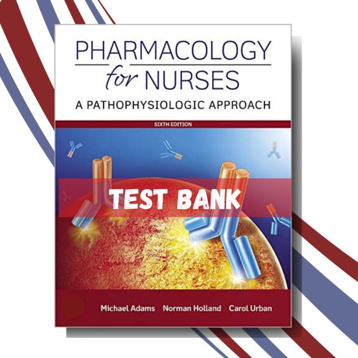 Test bank for Pharmacology for Nurses A Pathophysiologic Approach 6th Edition (Adams)